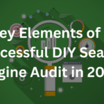 Key Elements of a Successful DIY Search Engine Audit in 2024